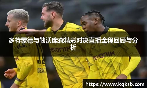 多特蒙德与勒沃库森精彩对决直播全程回顾与分析